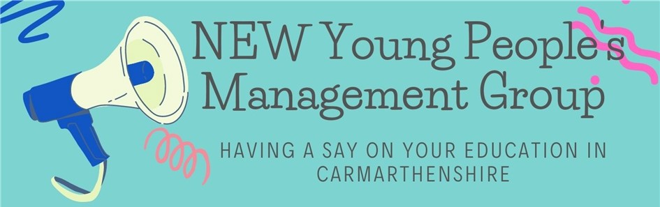 Young People's Managements Group Logo. Image of megaphone with the text NEW Young People's Management Group. 
Having a say on your education in Carmarthenshire.